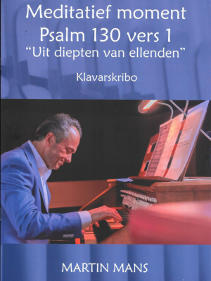 Martin Mans | Meditatief moment Psalm 130 vers 1 | Uit diepten van ellenden ( Klavarskribo)